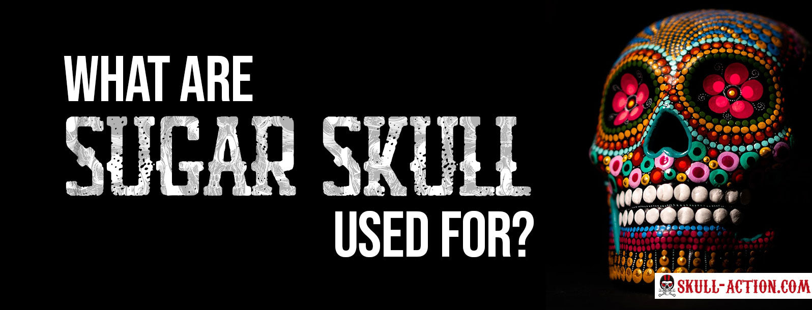 What Are Sugar Skulls Used For? | Skull Action